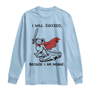 I Will Succeed Because I Am Insane Long Sleeve Shirt Funny Frog Sarcastic Humor