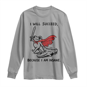 I Will Succeed Because I Am Insane Long Sleeve Shirt Funny Frog Sarcastic Humor
