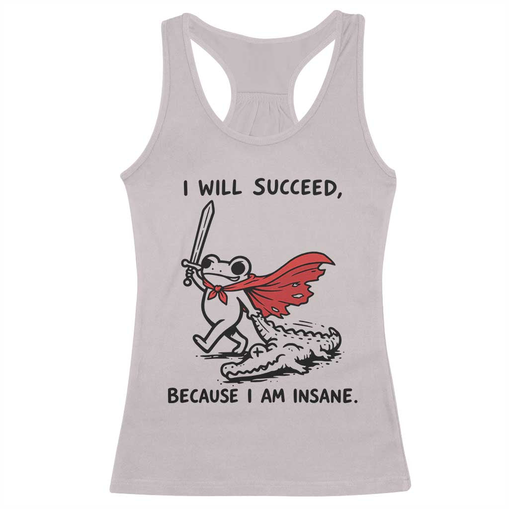I Will Succeed Because I Am Insane Racerback Tank Top Funny Frog Sarcastic Humor