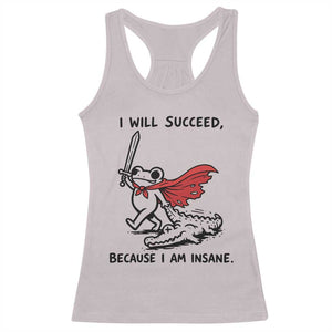 I Will Succeed Because I Am Insane Racerback Tank Top Funny Frog Sarcastic Humor