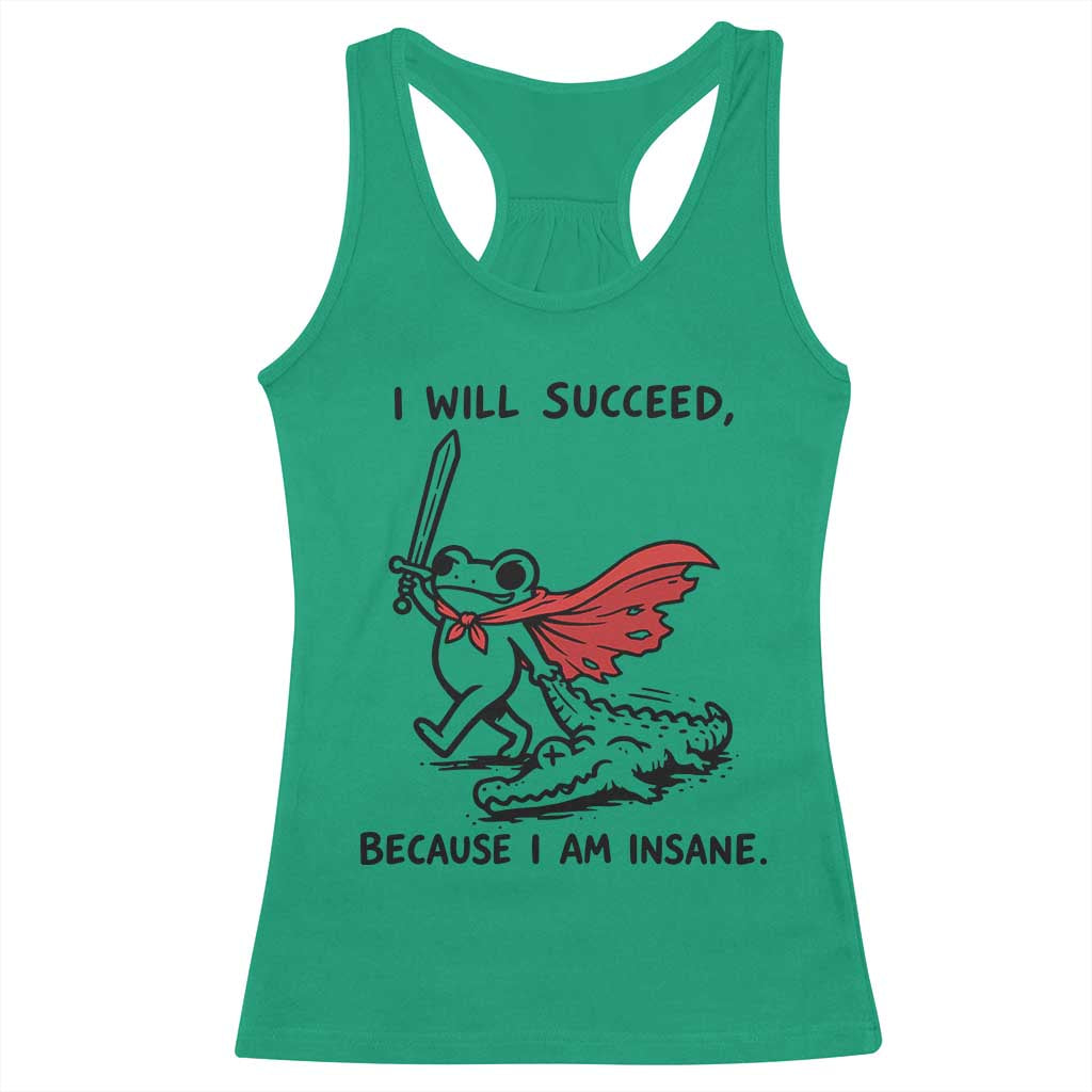 I Will Succeed Because I Am Insane Racerback Tank Top Funny Frog Sarcastic Humor