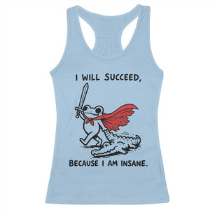 I Will Succeed Because I Am Insane Racerback Tank Top Funny Frog Sarcastic Humor