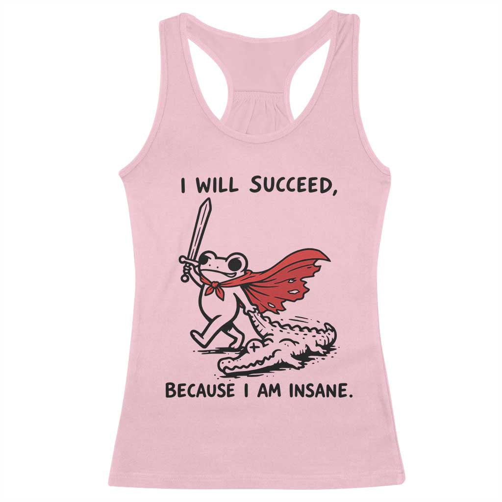 I Will Succeed Because I Am Insane Racerback Tank Top Funny Frog Sarcastic Humor