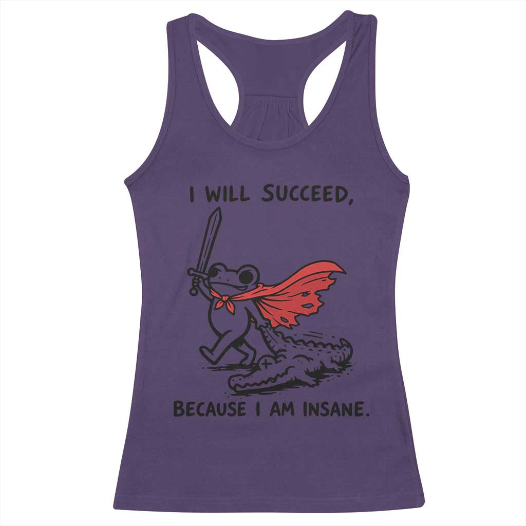 I Will Succeed Because I Am Insane Racerback Tank Top Funny Frog Sarcastic Humor