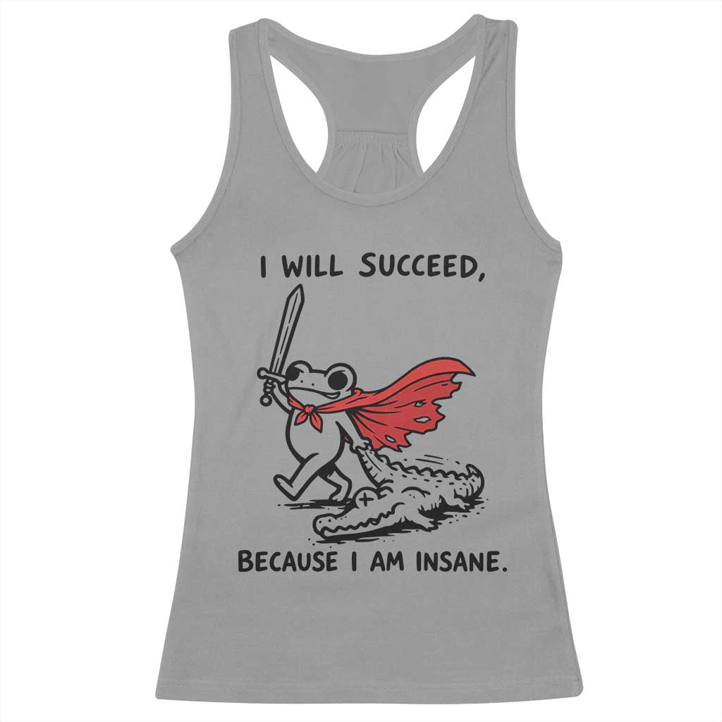 I Will Succeed Because I Am Insane Racerback Tank Top Funny Frog Sarcastic Humor