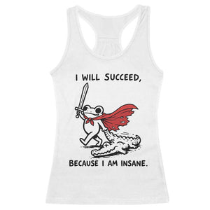 I Will Succeed Because I Am Insane Racerback Tank Top Funny Frog Sarcastic Humor