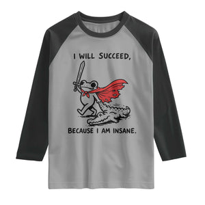 I Will Succeed Because I Am Insane Raglan Shirt Funny Frog Sarcastic Humor