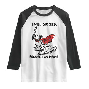 I Will Succeed Because I Am Insane Raglan Shirt Funny Frog Sarcastic Humor