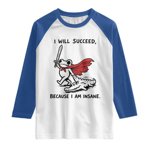 I Will Succeed Because I Am Insane Raglan Shirt Funny Frog Sarcastic Humor