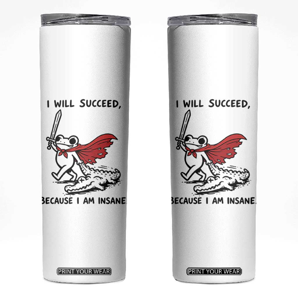 I Will Succeed Because I Am Insane Skinny Tumbler Funny Frog Sarcastic Humor