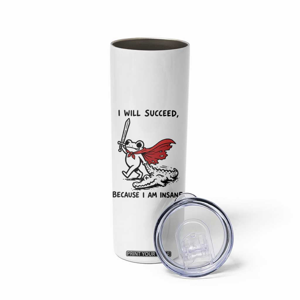 I Will Succeed Because I Am Insane Skinny Tumbler Funny Frog Sarcastic Humor