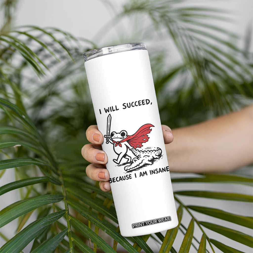 I Will Succeed Because I Am Insane Skinny Tumbler Funny Frog Sarcastic Humor