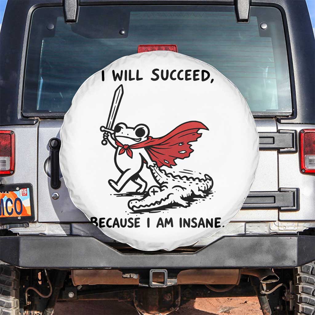 I Will Succeed Because I Am Insane Spare Tire Cover Funny Frog Sarcastic Humor TS14 No hole White Print Your Wear