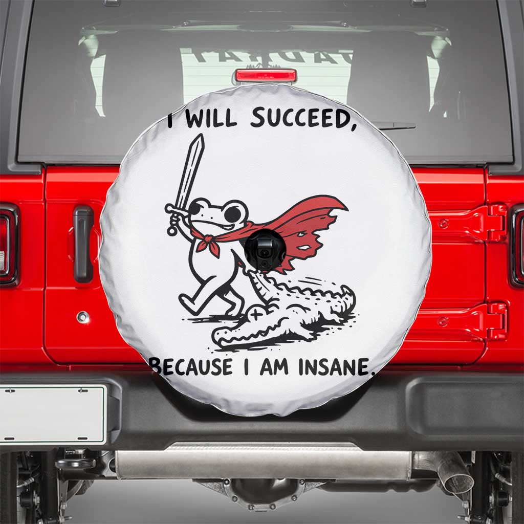 I Will Succeed Because I Am Insane Spare Tire Cover Funny Frog Sarcastic Humor TS14 White Print Your Wear
