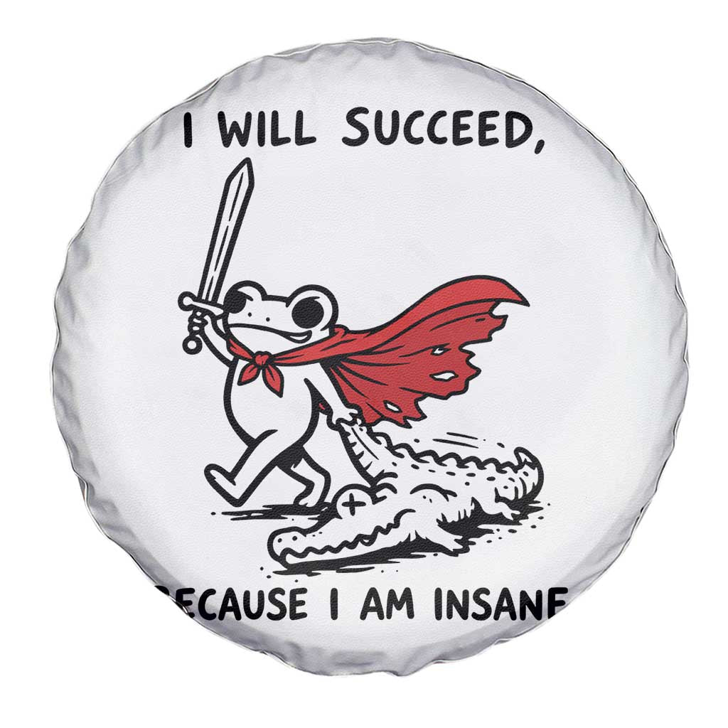 I Will Succeed Because I Am Insane Spare Tire Cover Funny Frog Sarcastic Humor TS14 Print Your Wear