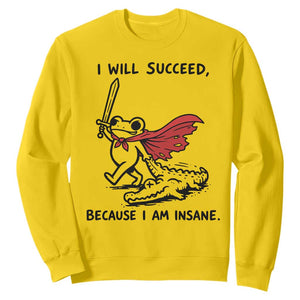 I Will Succeed Because I Am Insane Sweatshirt Funny Frog Sarcastic Humor