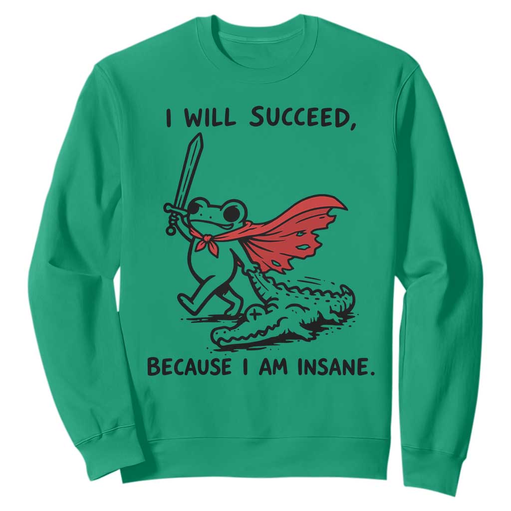 I Will Succeed Because I Am Insane Sweatshirt Funny Frog Sarcastic Humor
