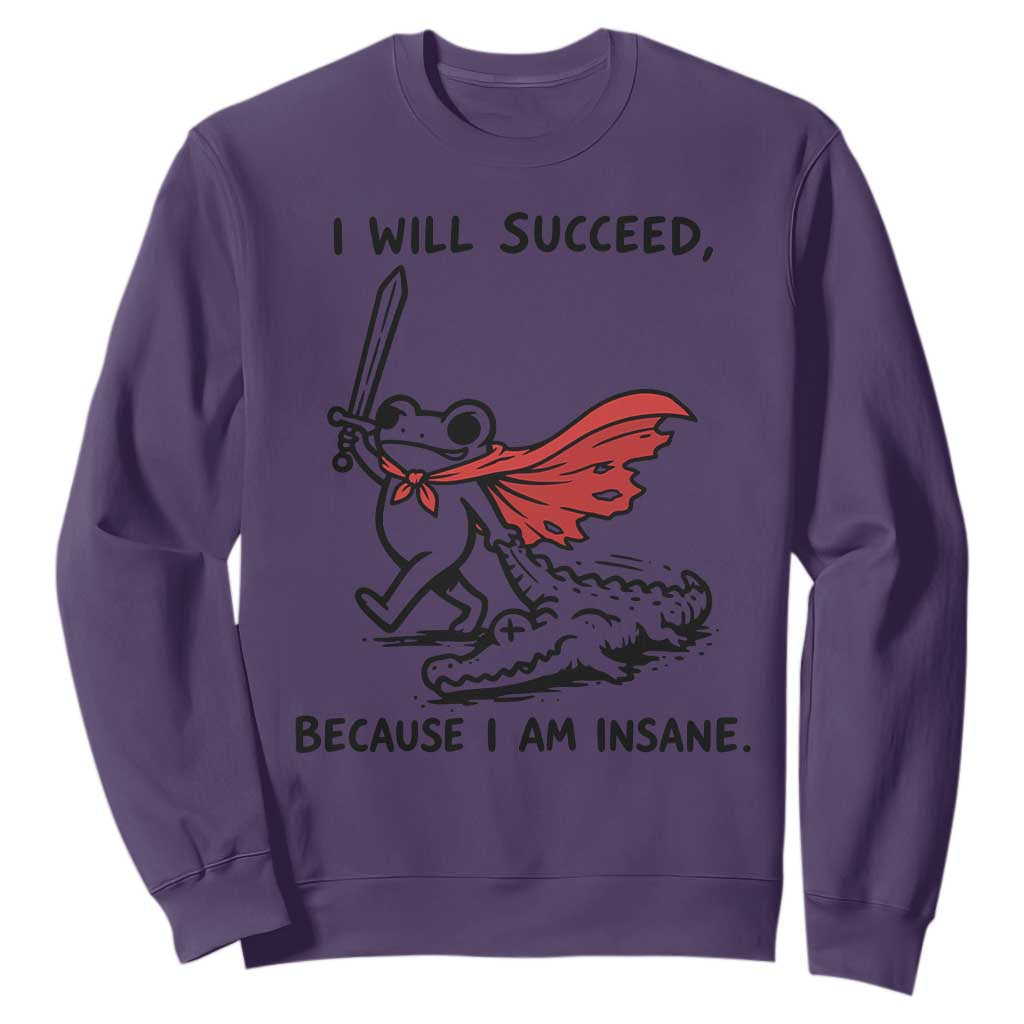 I Will Succeed Because I Am Insane Sweatshirt Funny Frog Sarcastic Humor