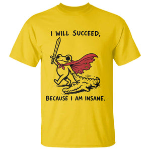 I Will Succeed Because I Am Insane T Shirt Funny Frog Sarcastic Humor