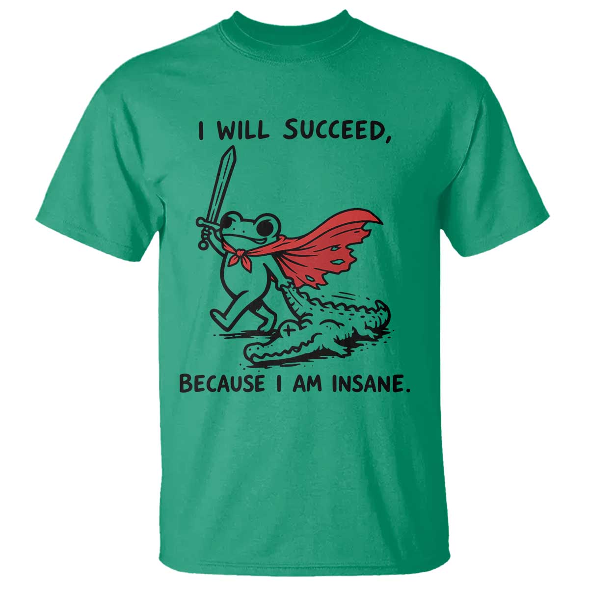 I Will Succeed Because I Am Insane T Shirt Funny Frog Sarcastic Humor