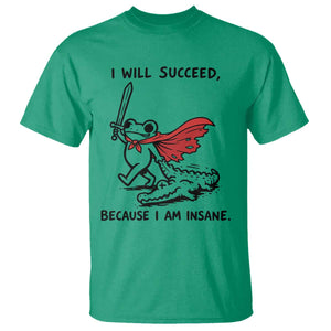 I Will Succeed Because I Am Insane T Shirt Funny Frog Sarcastic Humor