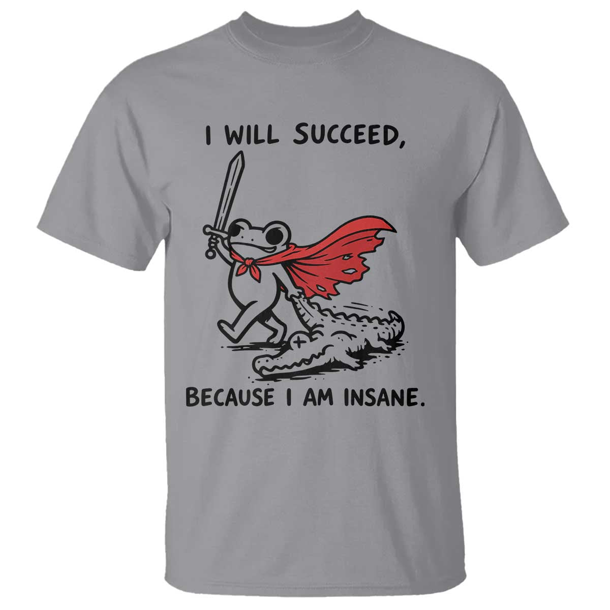 I Will Succeed Because I Am Insane T Shirt Funny Frog Sarcastic Humor