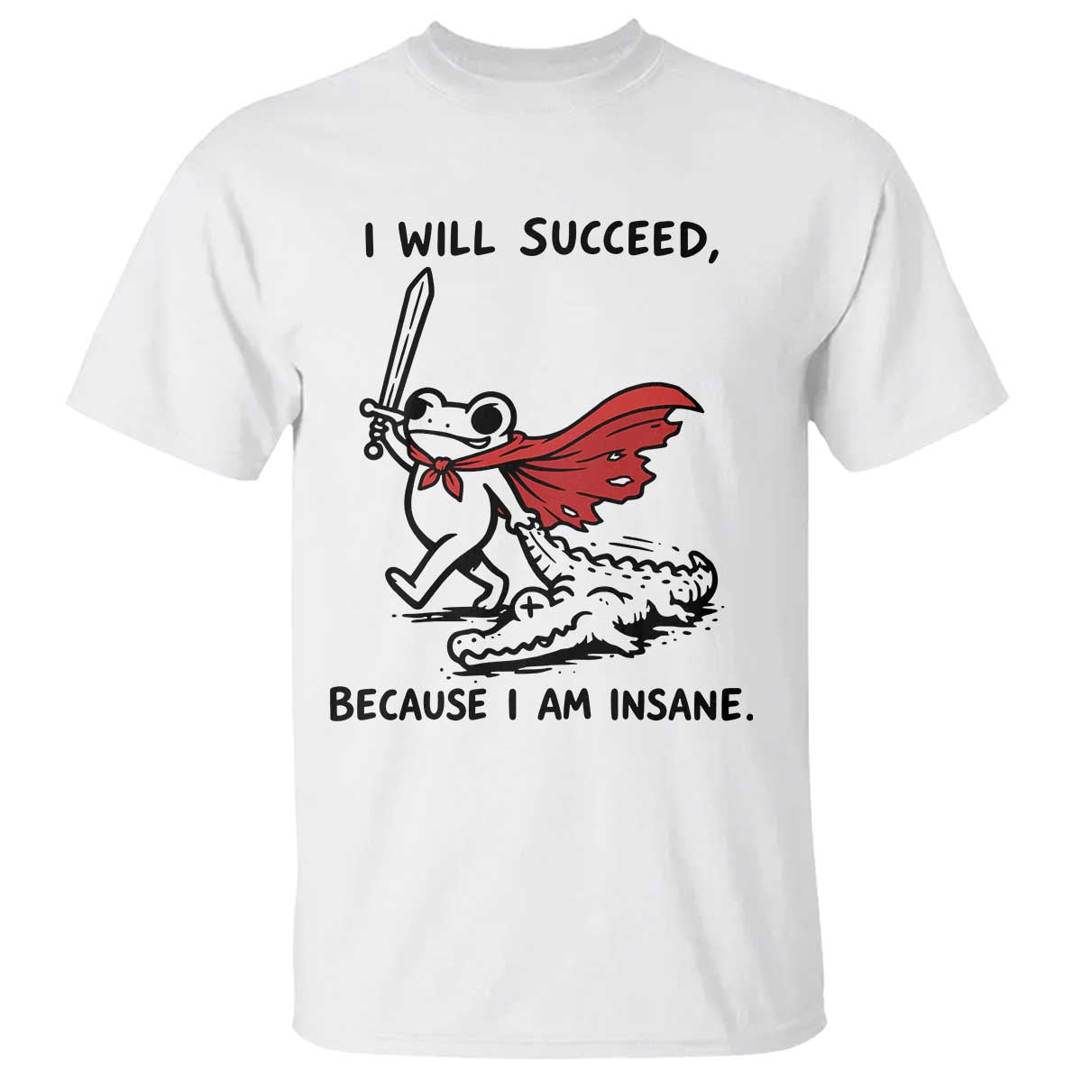I Will Succeed Because I Am Insane T Shirt Funny Frog Sarcastic Humor