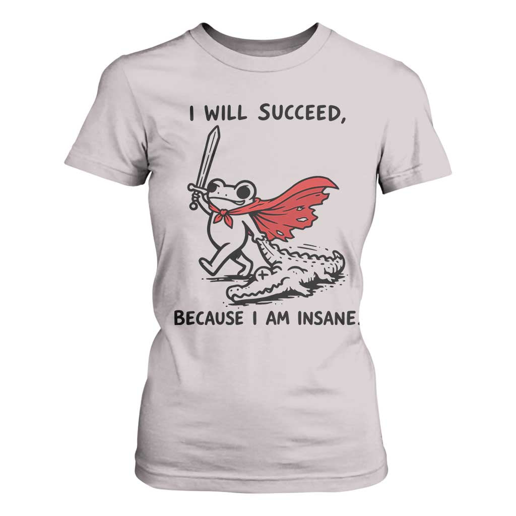 I Will Succeed Because I Am Insane T Shirt For Women Funny Frog Sarcastic Humor