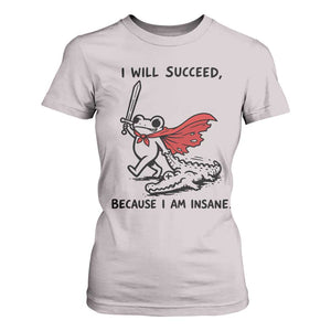 I Will Succeed Because I Am Insane T Shirt For Women Funny Frog Sarcastic Humor