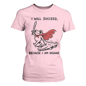 I Will Succeed Because I Am Insane T Shirt For Women Funny Frog Sarcastic Humor