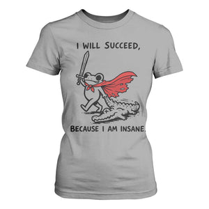 I Will Succeed Because I Am Insane T Shirt For Women Funny Frog Sarcastic Humor