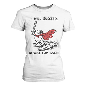 I Will Succeed Because I Am Insane T Shirt For Women Funny Frog Sarcastic Humor