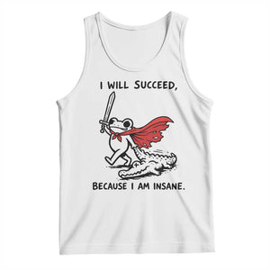 I Will Succeed Because I Am Insane Tank Top Funny Frog Sarcastic Humor