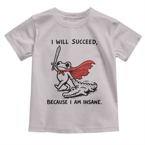 I Will Succeed Because I Am Insane Toddler T Shirt Funny Frog Sarcastic Humor