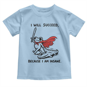 I Will Succeed Because I Am Insane Toddler T Shirt Funny Frog Sarcastic Humor
