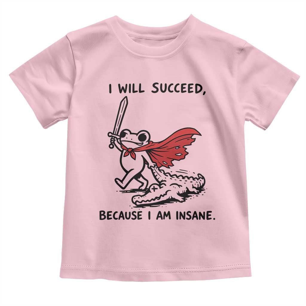 I Will Succeed Because I Am Insane Toddler T Shirt Funny Frog Sarcastic Humor