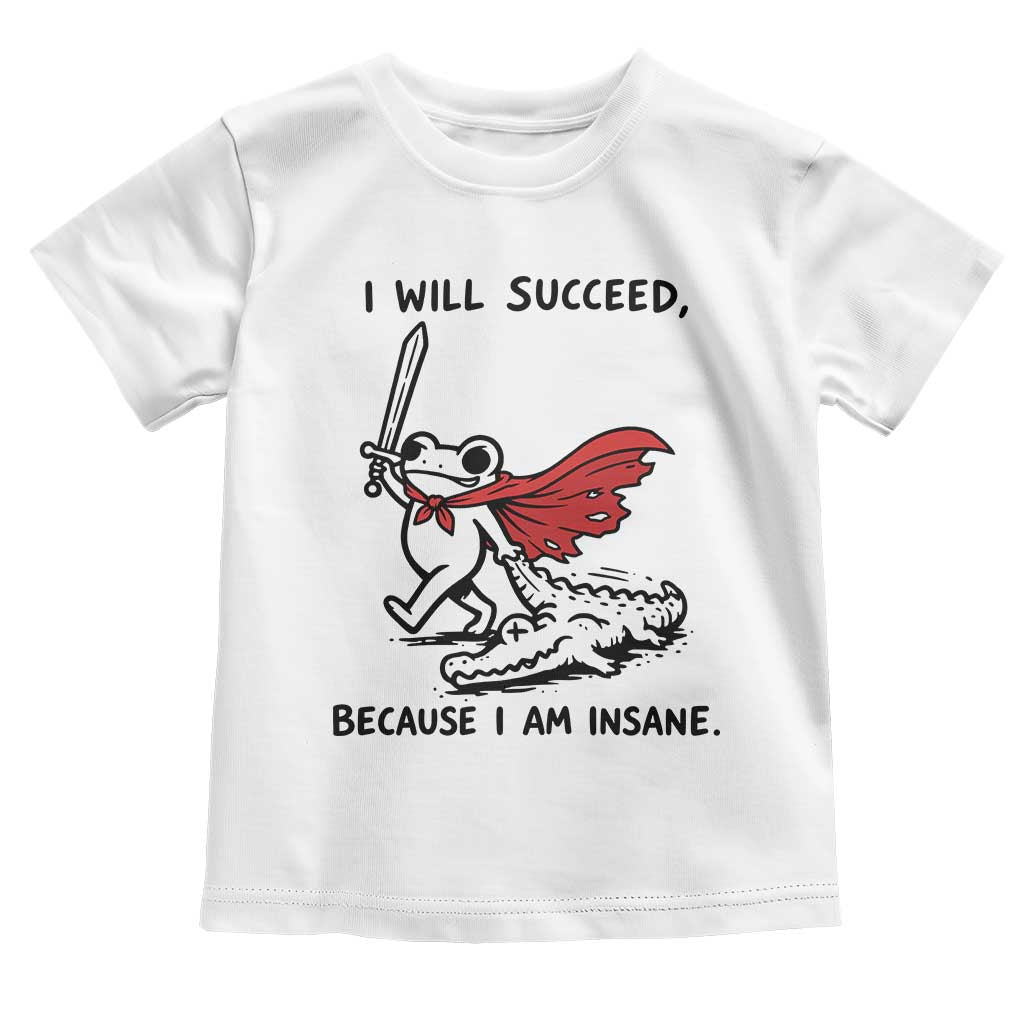 I Will Succeed Because I Am Insane Toddler T Shirt Funny Frog Sarcastic Humor