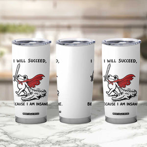I Will Succeed Because I Am Insane Tumbler Cup Funny Frog Sarcastic Humor