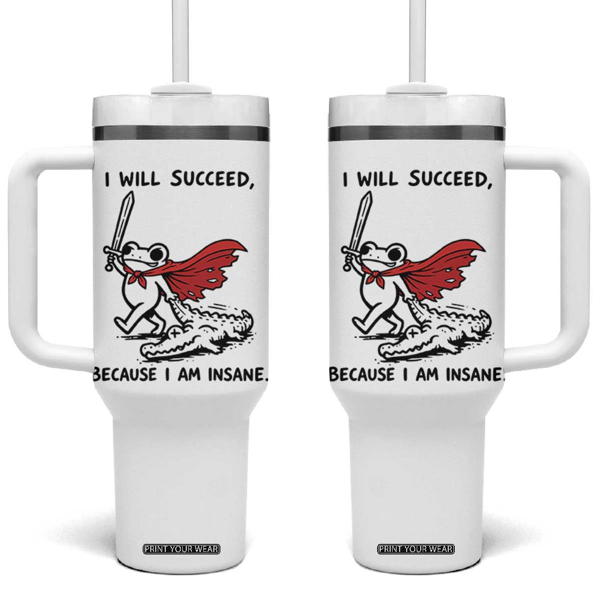 I Will Succeed Because I Am Insane Tumbler With Handle Funny Frog Sarcastic Humor TS14 One Size: 40 oz White Print Your Wear