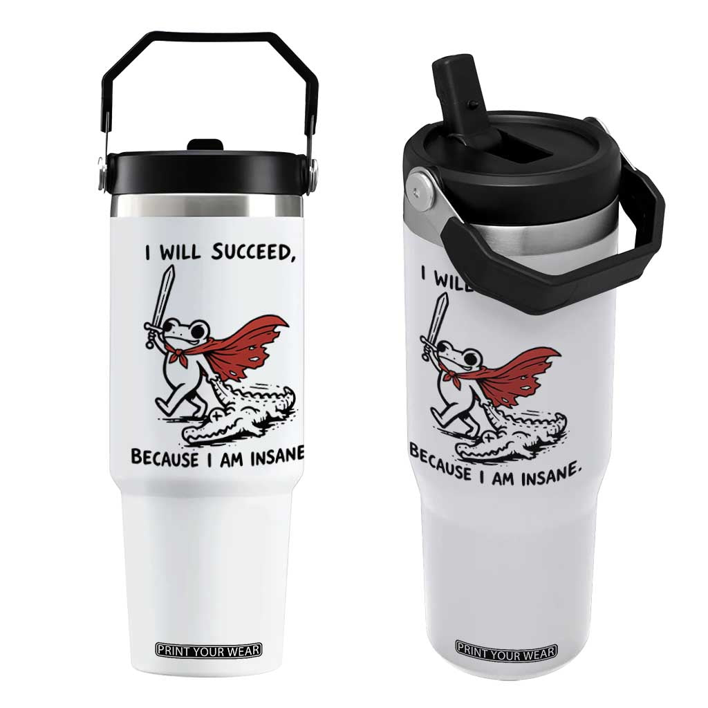 I Will Succeed Because I Am Insane Flip Straw Tumbler Funny Frog Sarcastic Humor