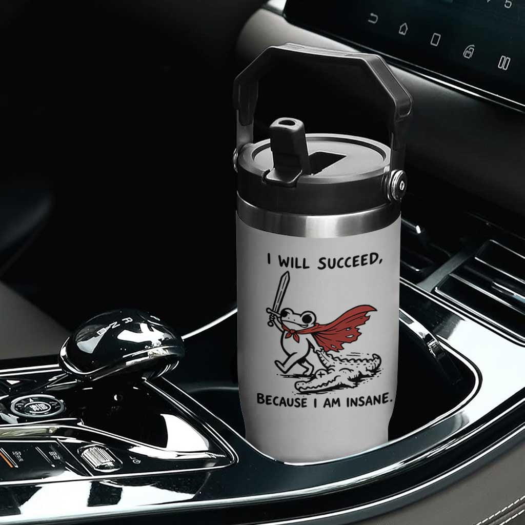 I Will Succeed Because I Am Insane Flip Straw Tumbler Funny Frog Sarcastic Humor