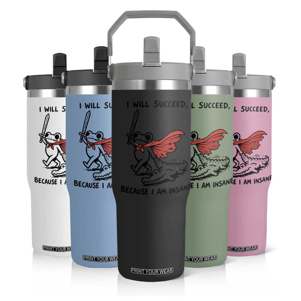 I Will Succeed Because I Am Insane Flip Straw Tumbler Funny Frog Sarcastic Humor