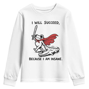 I Will Succeed Because I Am Insane Youth Sweatshirt Funny Frog Sarcastic Humor