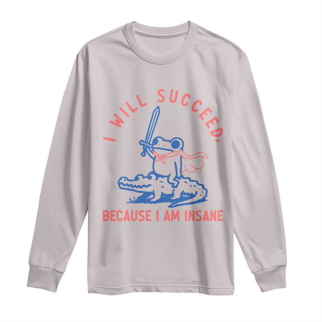 I Will Succeed Because I Am Insane Long Sleeve Shirt Funny Frog Riding Crocodile Sarcastic Humor