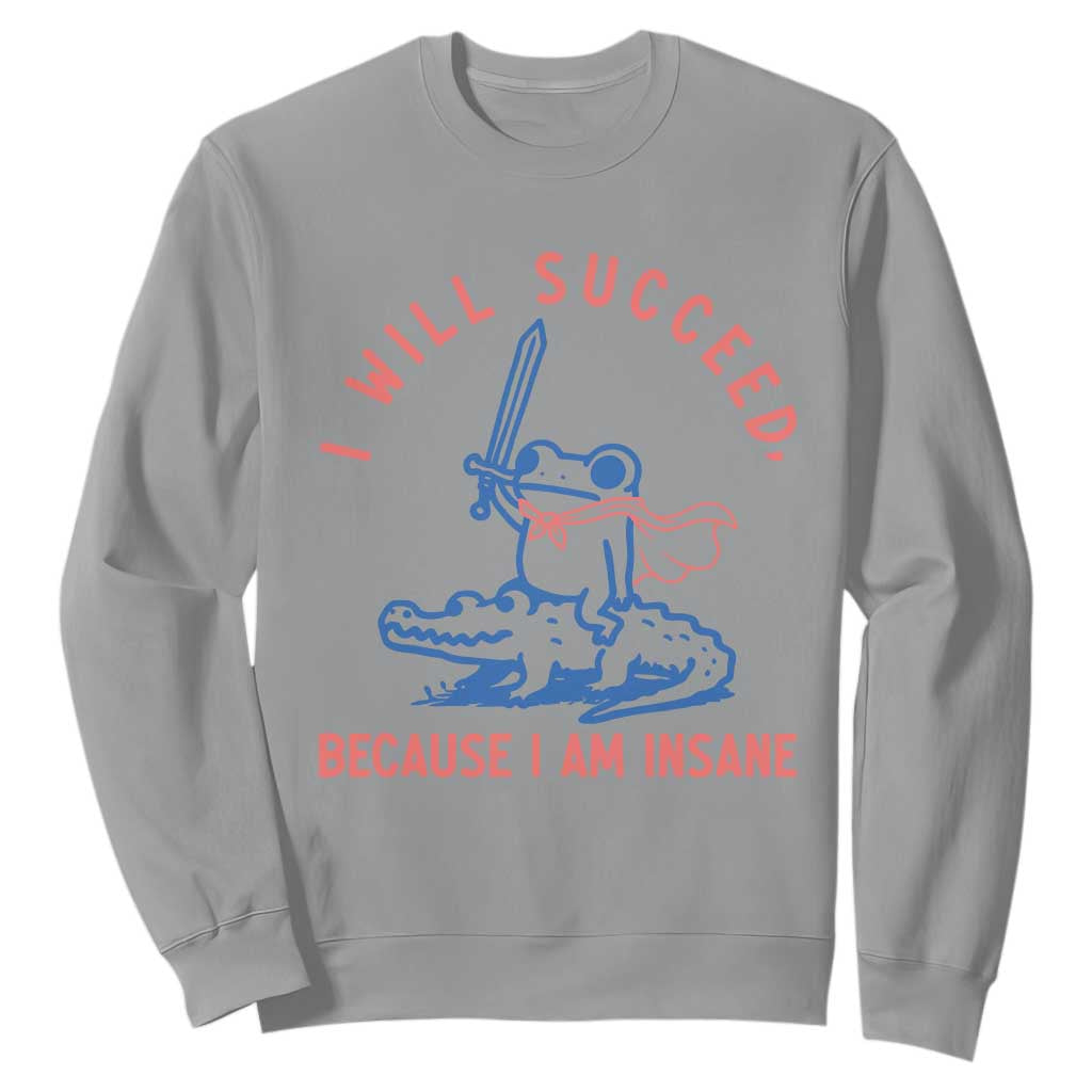 I Will Succeed Because I Am Insane Sweatshirt Funny Frog Riding Crocodile Sarcastic Humor