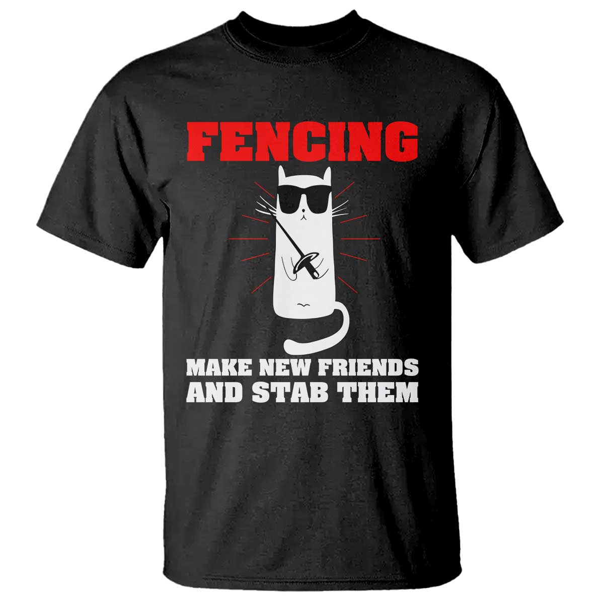 Funny Cat Fencing T Shirt Make Me New Friends And Stab Them TS14 Black Print Your Wear