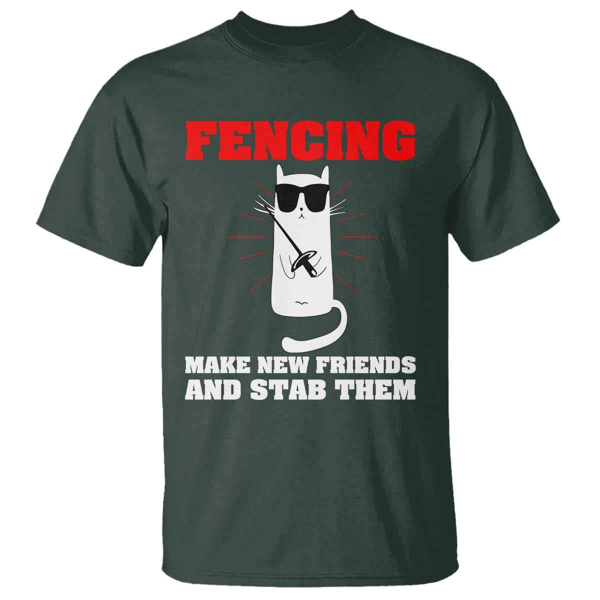 Funny Cat Fencing T Shirt Make Me New Friends And Stab Them TS14 Dark Forest Green Print Your Wear