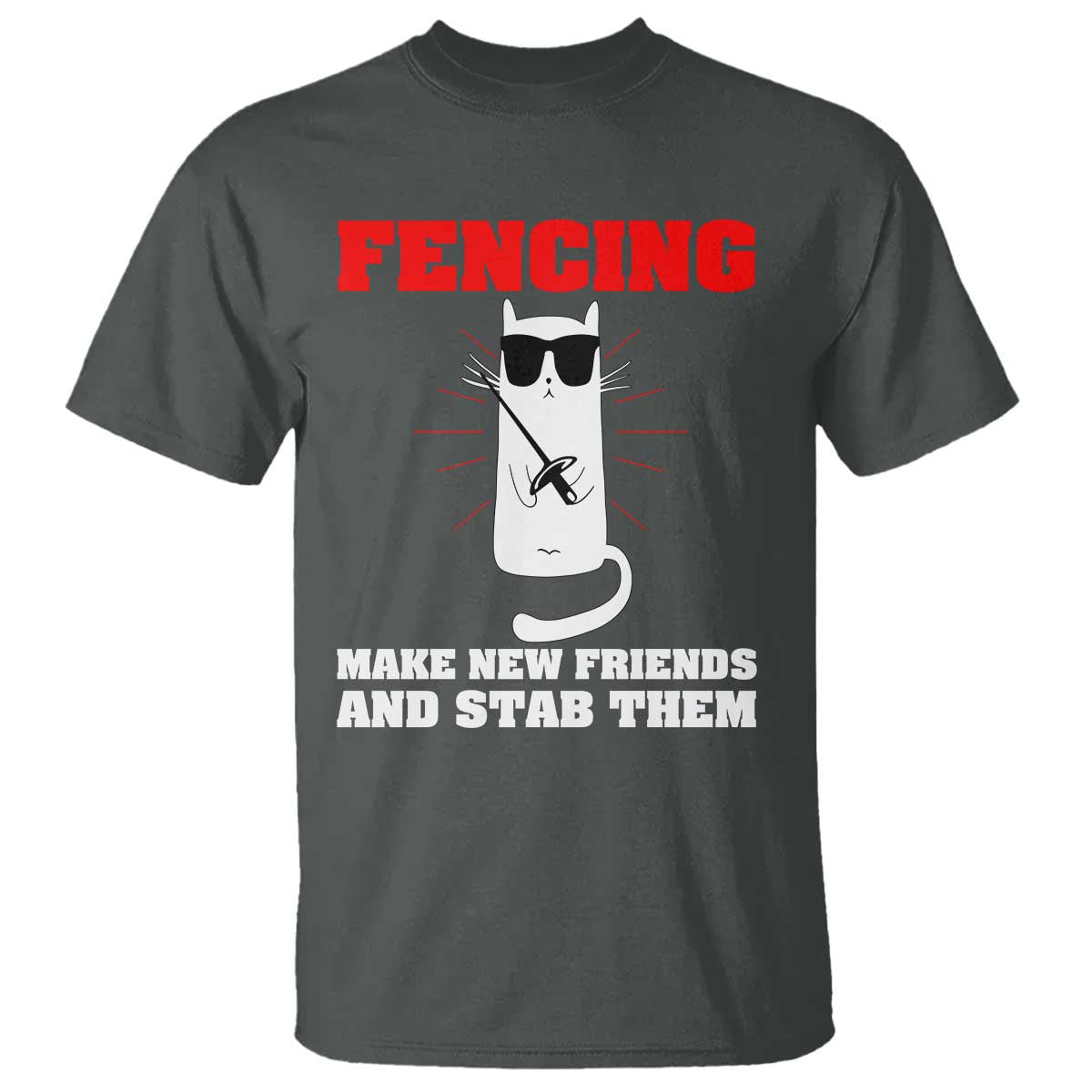 Funny Cat Fencing T Shirt Make Me New Friends And Stab Them TS14 Dark Heather Print Your Wear