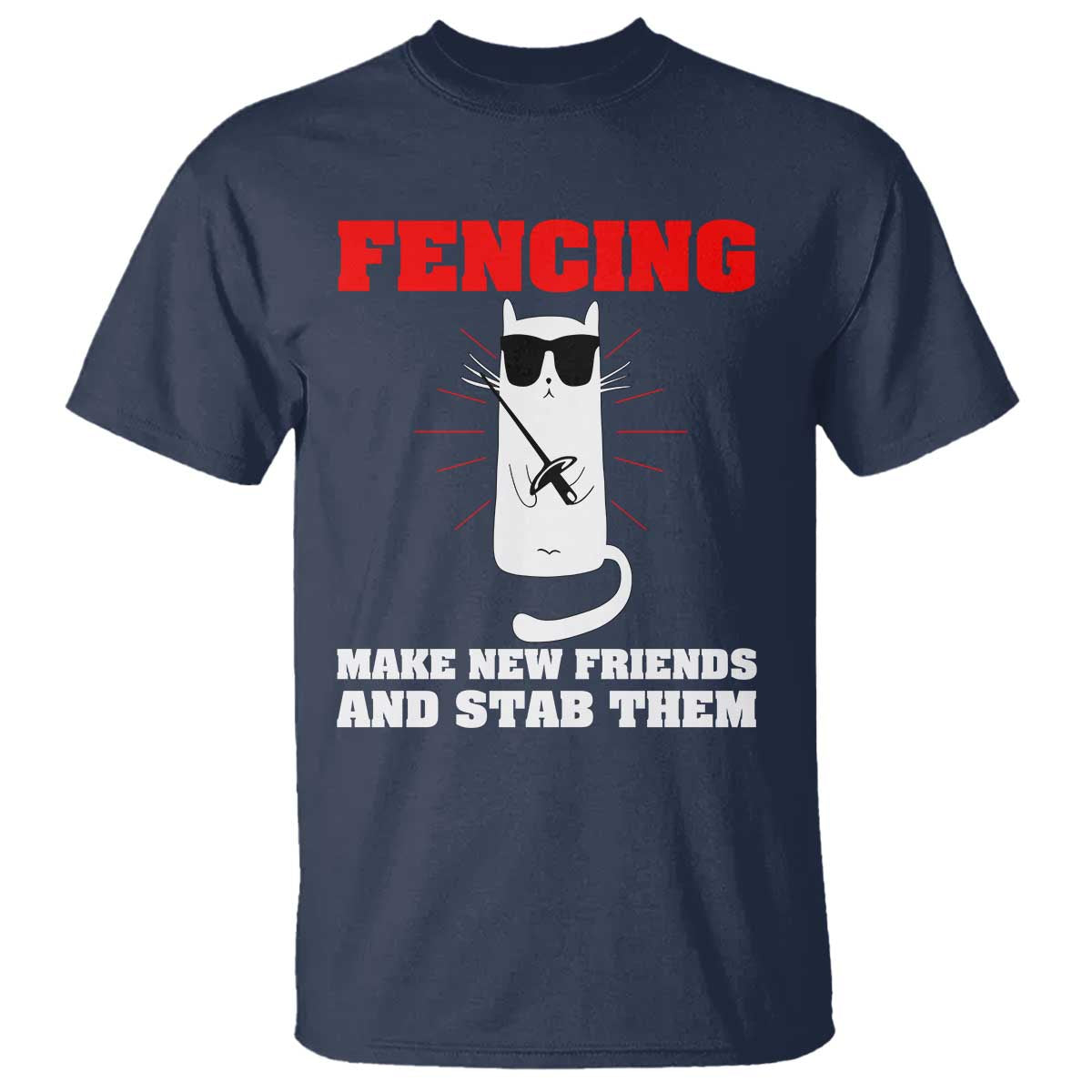 Funny Cat Fencing T Shirt Make Me New Friends And Stab Them TS14 Navy Print Your Wear
