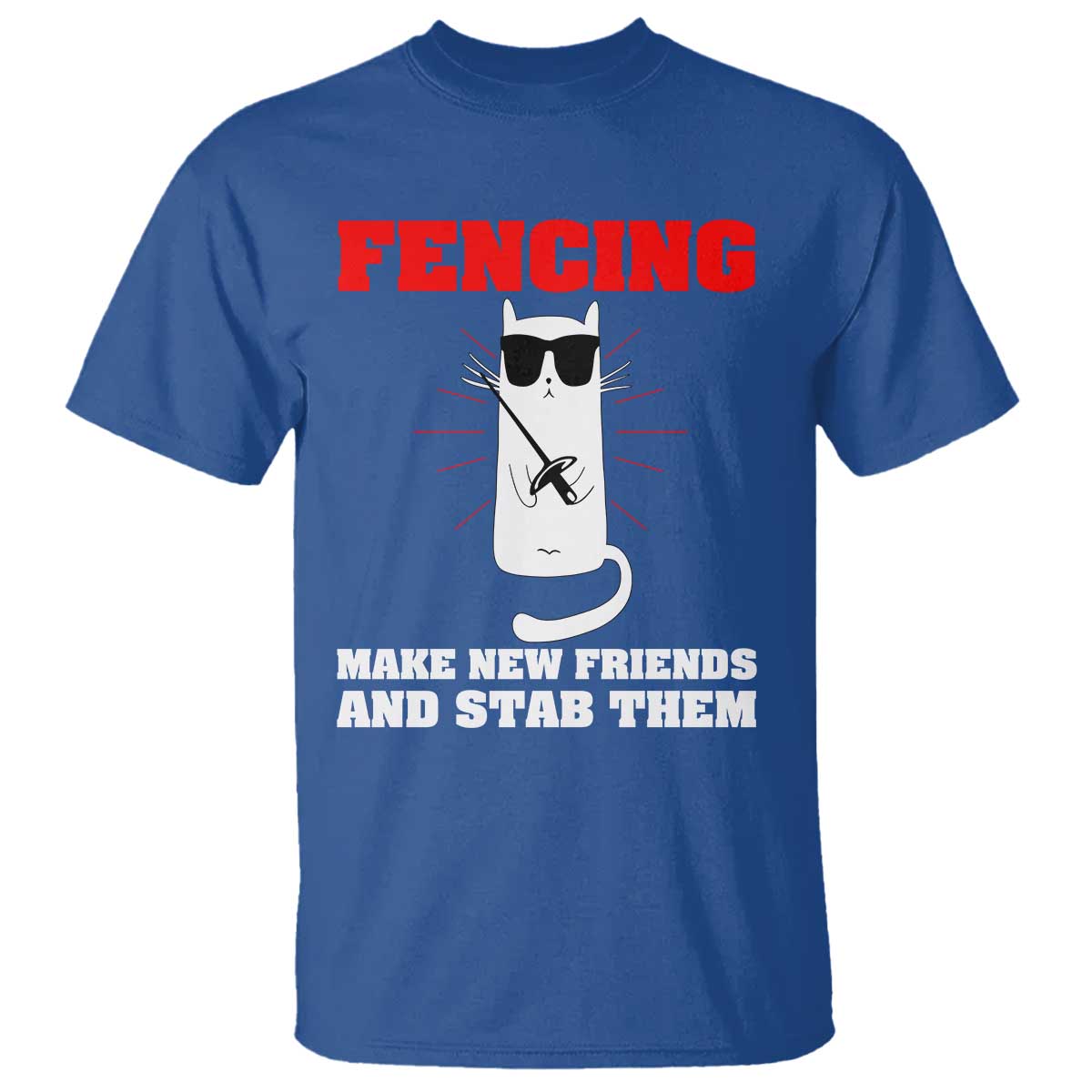 Funny Cat Fencing T Shirt Make Me New Friends And Stab Them TS14 Royal Blue Print Your Wear